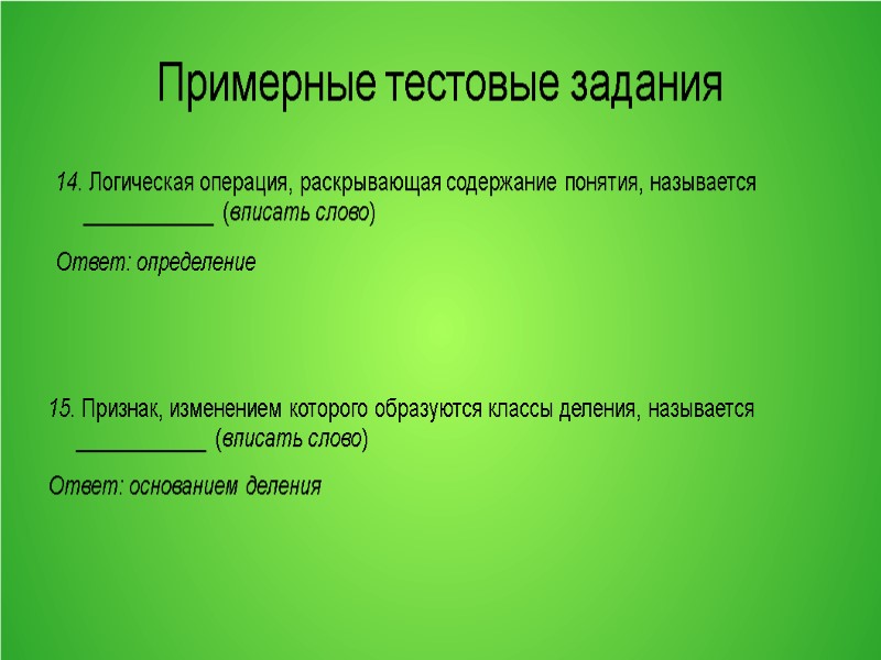 Примерные тестовые задания 14. Логическая операция, раскрывающая содержание понятия, называется  ____________ (вписать слово)